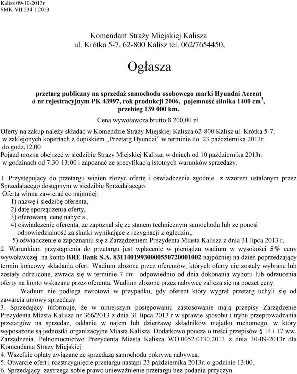 Cena wywoławcza brutto:8.200,00 zł. Oferty na zakup należy składać w Komendzie Straży Miejskiej Kalisza 62-800 Kalisz ul.