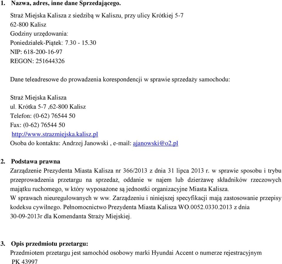 Krótka 5-7,62-800 Kalisz Telefon: (0-62) 76544 50 Fax: (0-62) 76544 50 http://www.strazmiejska.kalisz.pl Osoba do kontaktu: Andrzej Janowski, e-mail: ajanowski@o2.pl 2.