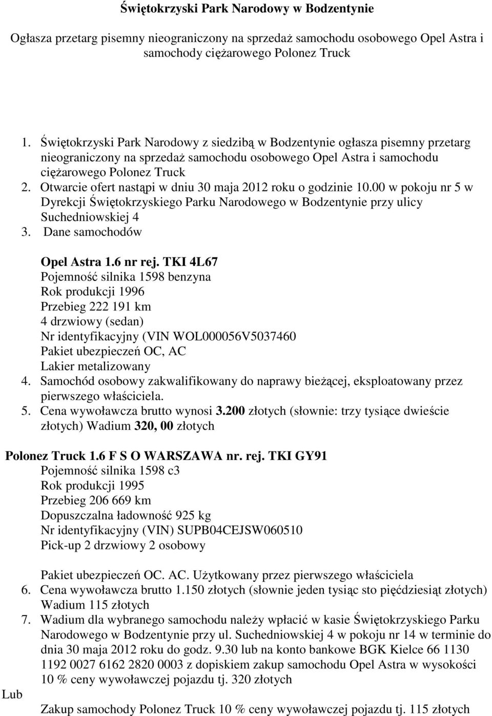 Otwarcie ofert nastąpi w dniu 30 maja 2012 roku o godzinie 10.00 w pokoju nr 5 w Dyrekcji Świętokrzyskiego Parku Narodowego w Bodzentynie przy ulicy Suchedniowskiej 4 3. Dane samochodów Opel Astra 1.