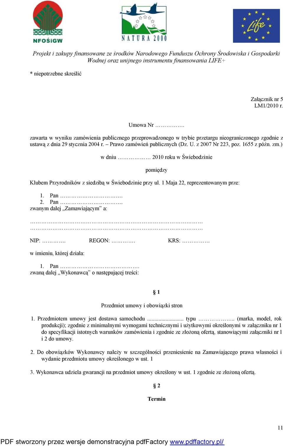 1 Maja 22, reprezentowanym prze: 1. Pan. 2. Pan. zwanym dalej Zamawiającym a: NIP:. REGON:. KRS: w imieniu, której działa: 1. Pan. zwaną dalej Wykonawcą o następującej treści: 1 Przedmiot umowy i obowiązki stron 1.