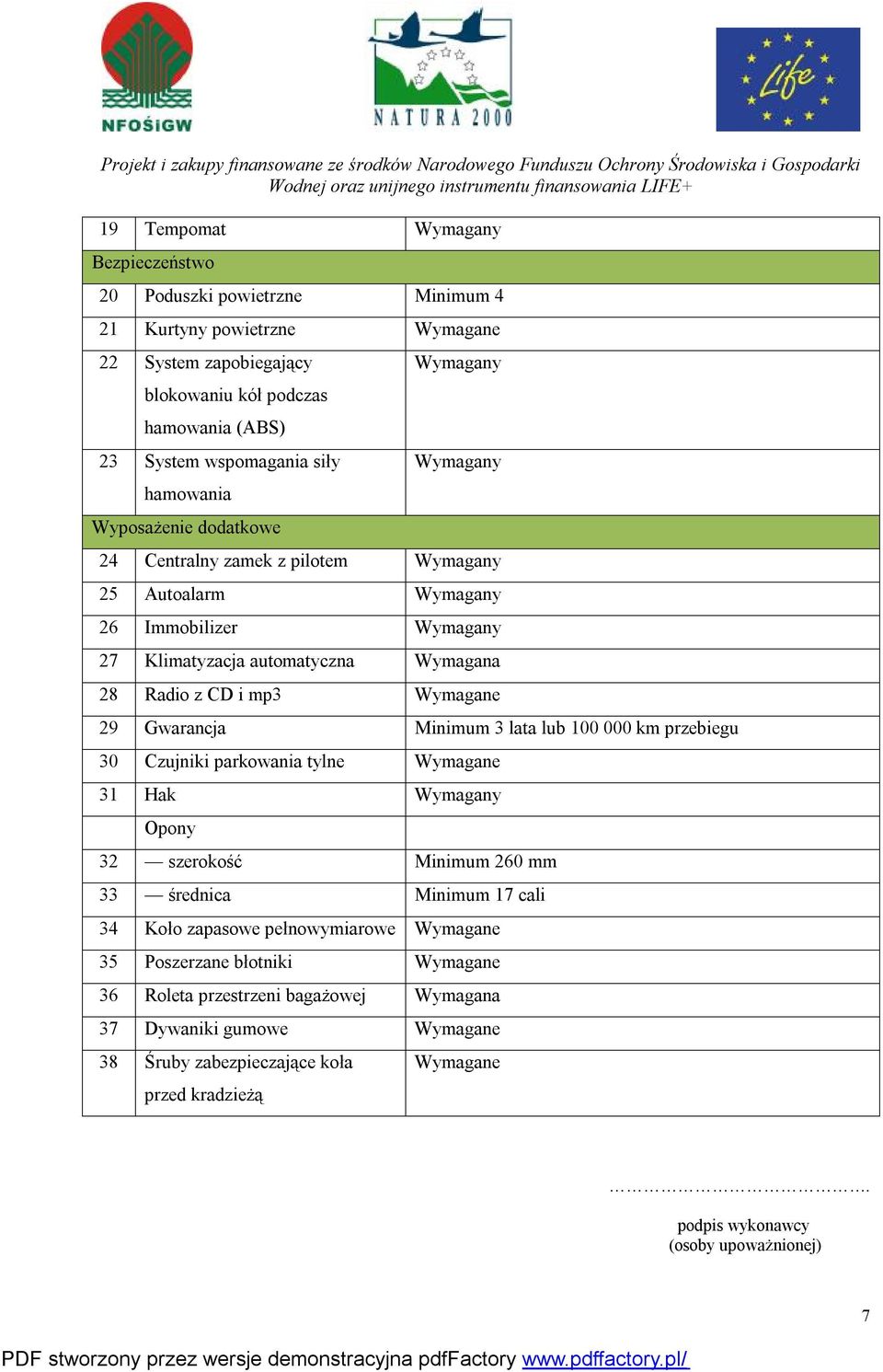 Gwarancja Minimum 3 lata lub 100 000 km przebiegu 30 Czujniki parkowania tylne Wymagane 31 Hak Wymagany Opony 32 szerokość Minimum 260 mm 33 średnica Minimum 17 cali 34 Koło zapasowe pełnowymiarowe