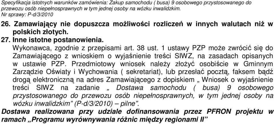 Przedmiotowy wniosek naleŝy złoŝyć osobiście w Gminnym Zarządzie Oświaty i Wychowania ( sekretariat), lub przesłać pocztą, faksem bądź drogą elektroniczną na adres Zamawiającego z dopiskiem Wniosek o