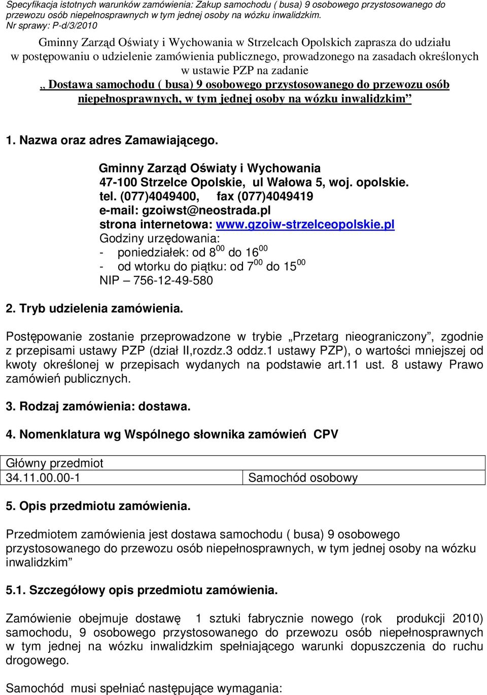 Gminny Zarząd Oświaty i Wychowania 47-100 Strzelce Opolskie, ul Wałowa 5, woj. opolskie. tel. (077)4049400, fax (077)4049419 e-mail: gzoiwst@neostrada.pl strona internetowa: www.