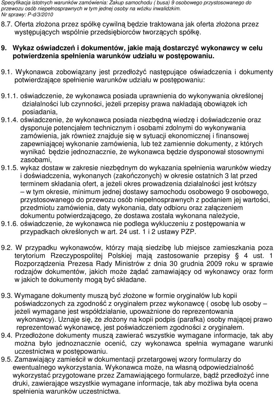 Wykonawca zobowiązany jest przedłoŝyć następujące oświadczenia i dokumenty potwierdzające spełnienie warunków udziału w postępowaniu: 9.1.