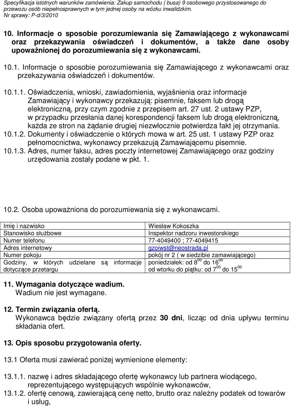 25 ust. 1 ustawy PZP oraz pełnomocnictwa, wykonawcy przekazują Zamawiającemu pisemnie. 10.1.3.