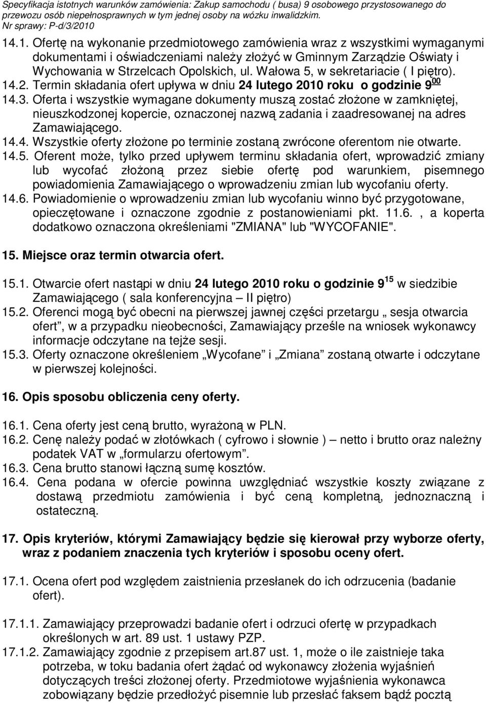 Oferta i wszystkie wymagane dokumenty muszą zostać złoŝone w zamkniętej, nieuszkodzonej kopercie, oznaczonej nazwą zadania i zaadresowanej na adres Zamawiającego. 14.