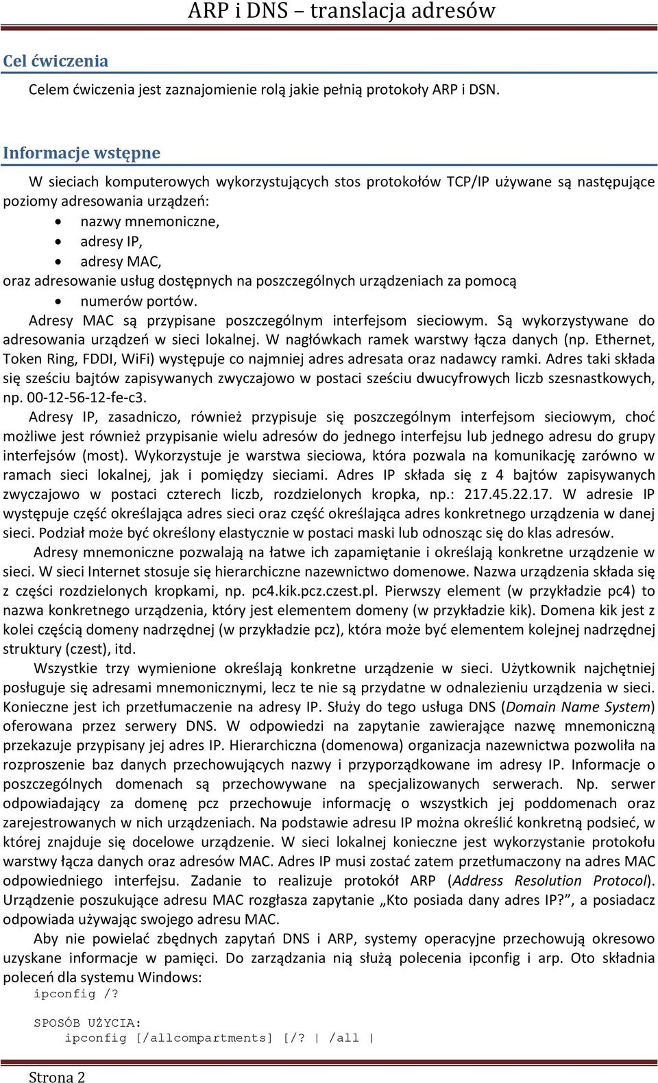 usług dostępnych na poszczególnych urządzeniach za pomocą numerów portów. Adresy MAC są przypisane poszczególnym interfejsom sieciowym. Są wykorzystywane do adresowania urządzeo w sieci lokalnej.