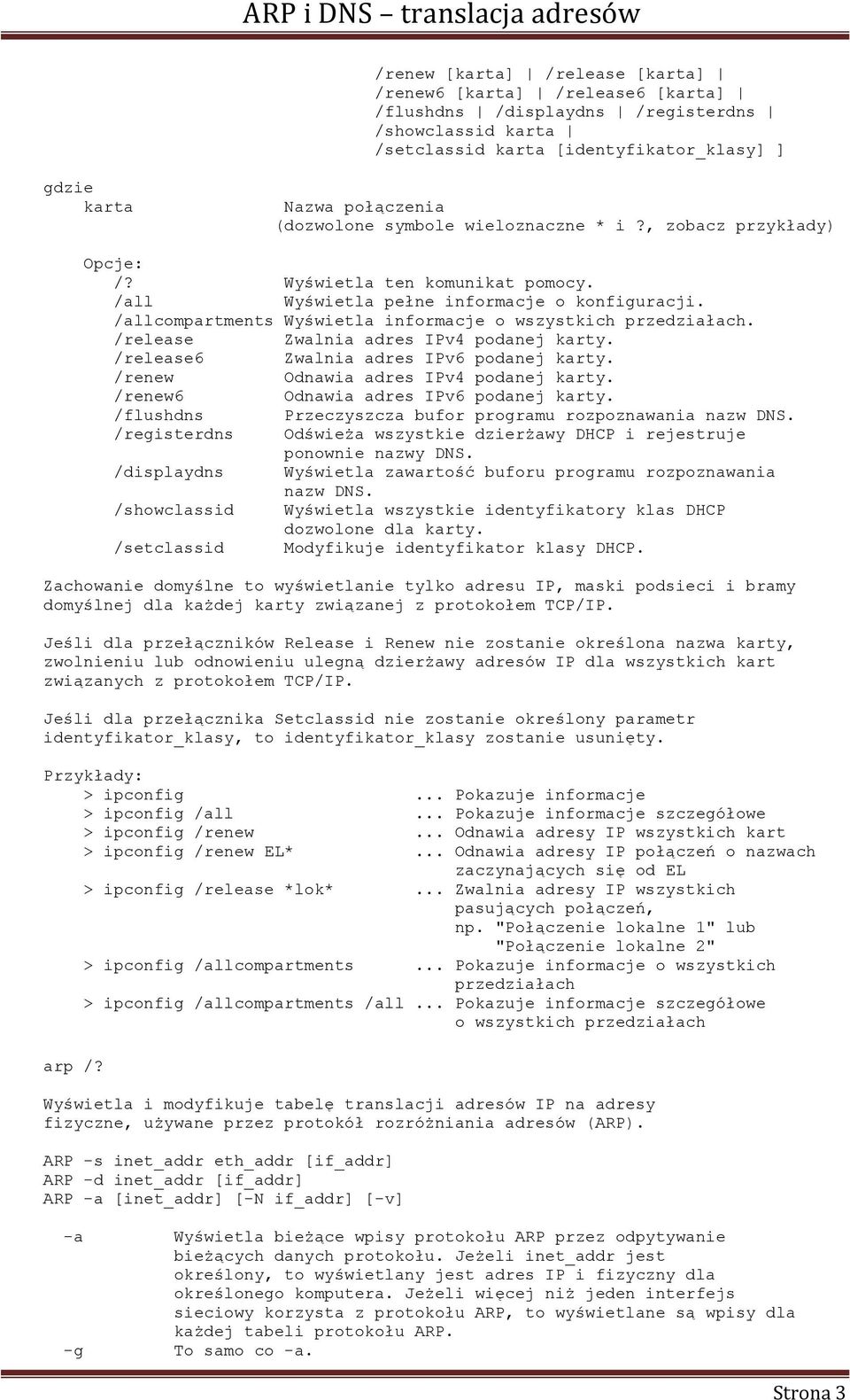 /allcompartments Wyświetla informacje o wszystkich przedziałach. /release Zwalnia adres IPv4 podanej karty. /release6 Zwalnia adres IPv6 podanej karty. /renew Odnawia adres IPv4 podanej karty.