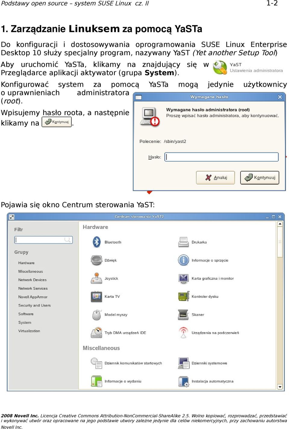 nazywany YaST (Yet another Setup Tool) Aby uruchomić YaSTa, klikamy na znajdujący się w Przeglądarce aplikacji aktywator (grupa System).