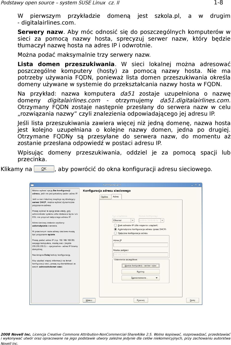 Można podać maksymalnie trzy serwery nazw. Lista domen przeszukiwania. W sieci lokalnej można adresować poszczególne komputery (hosty) za pomocą nazwy hosta.