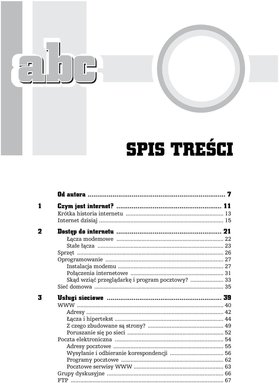 .. 35 3 Usługi sieciowe... 39 WWW... 40 Adresy... 42 Łącza i hipertekst... 44 Z czego zbudowane są strony?... 49 Poruszanie się po sieci.