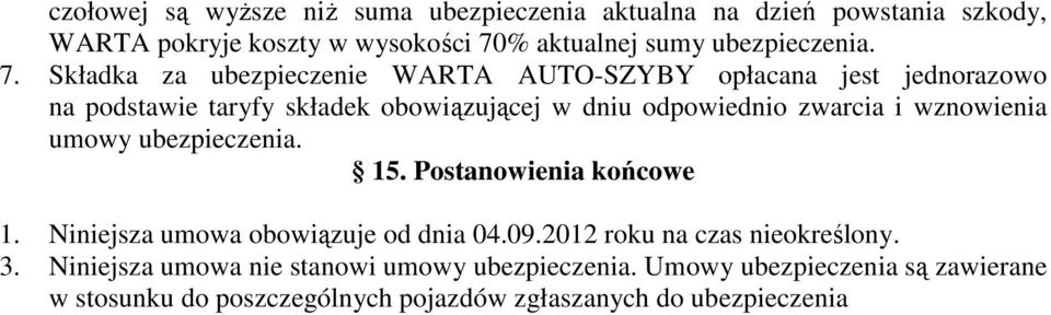 Składka za ubezpieczenie WARTA AUTO-SZYBY opłacana jest jednorazowo na podstawie taryfy składek obowiązującej w dniu odpowiednio zwarcia i