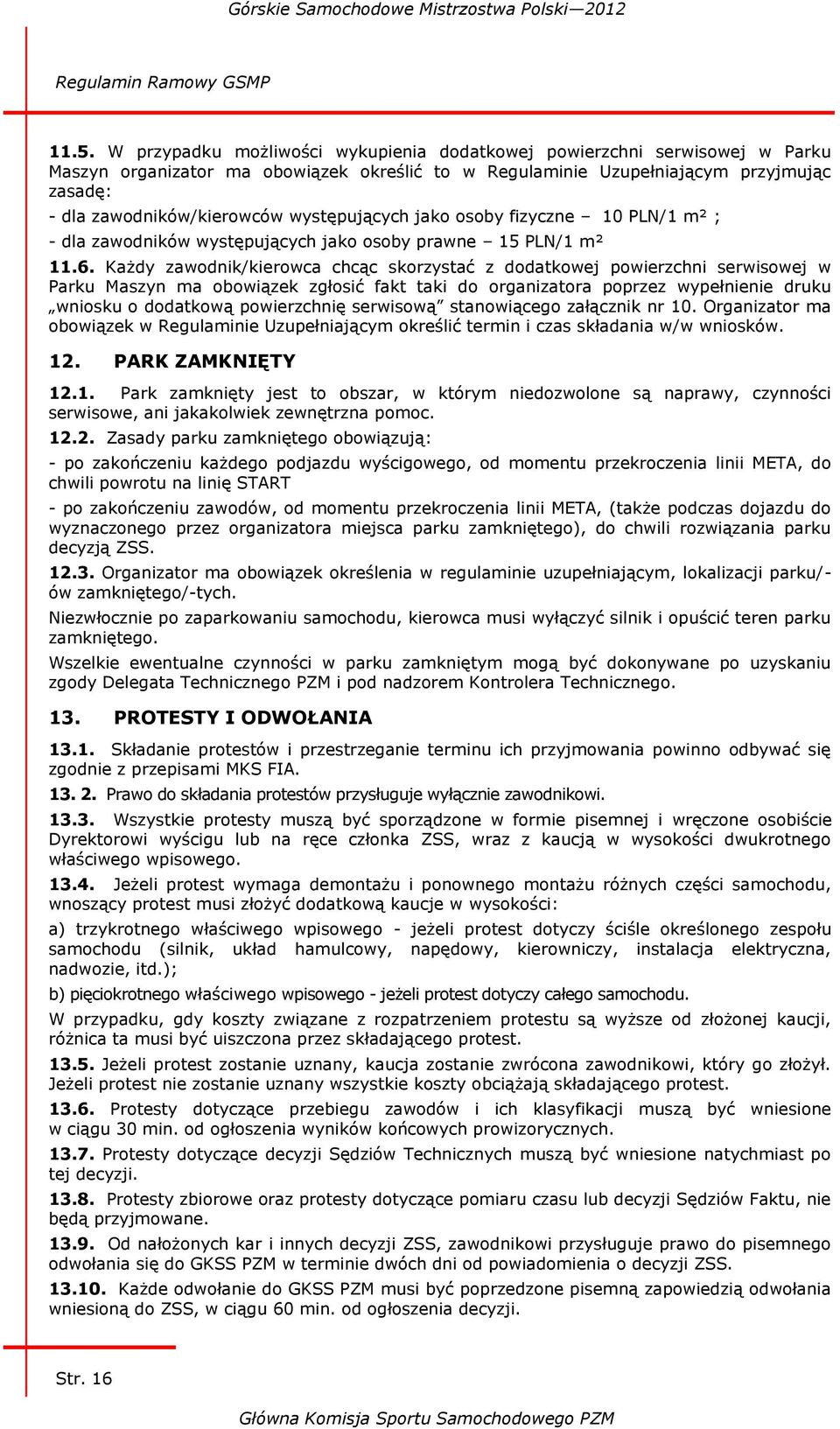 Każdy zawodnik/kierowca chcąc skorzystać z dodatkowej powierzchni serwisowej w Parku Maszyn ma obowiązek zgłosić fakt taki do organizatora poprzez wypełnienie druku wniosku o dodatkową powierzchnię