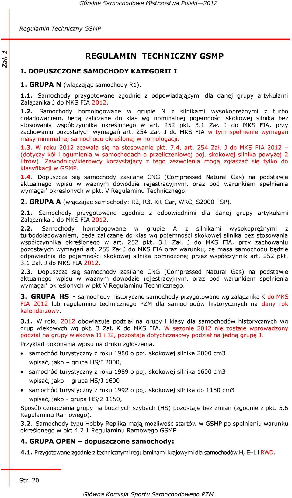 252 pkt. 3.1 Zał. J do MKS FIA, przy zachowaniu pozostałych wymagań art. 254 Zał. J do MKS FIA w tym spełnienie wymagań masy minimalnej samochodu określonej w homologacji. 1.3. W roku 2012 zezwala się na stosowanie pkt.