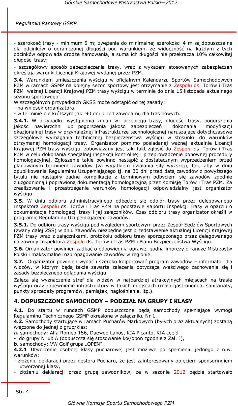 wydanej przez PZM. 3.4. Warunkiem umieszczenia wyścigu w oficjalnym Kalendarzu Sportów Samochodowych PZM w ramach GSMP na kolejny sezon sportowy jest otrzymanie z Zespołu ds.