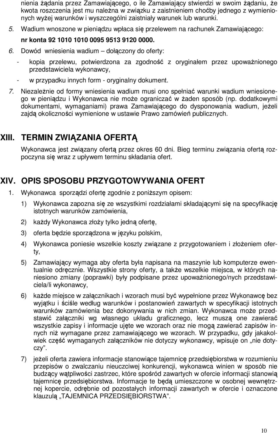 Dowód wniesienia wadium dołączony do oferty: - kopia przelewu, potwierdzona za zgodność z oryginałem przez upoważnionego przedstawiciela wykonawcy, - w przypadku innych form - oryginalny dokument. 7.