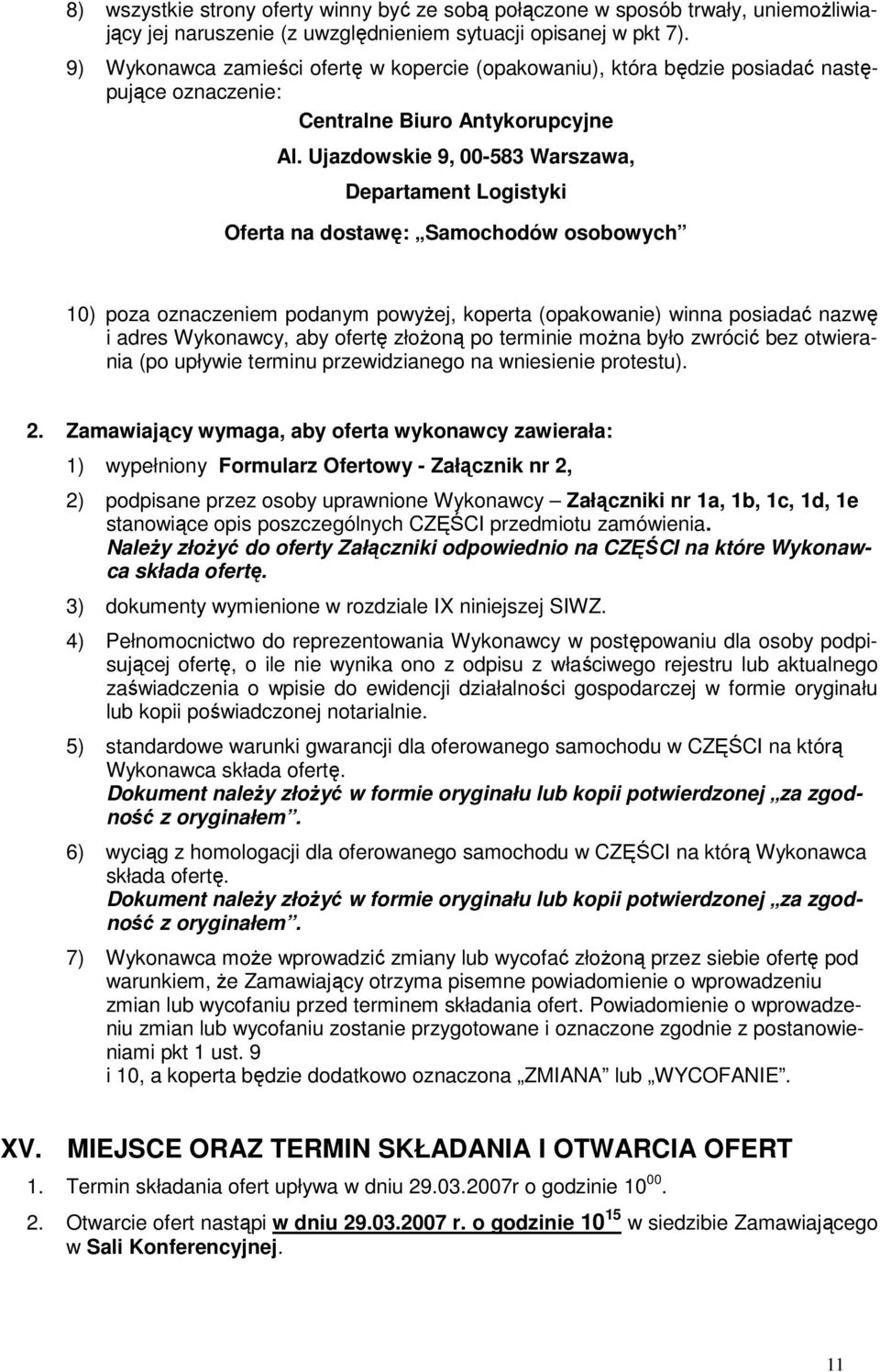 Ujazdowskie 9, 00-583 Warszawa, Departament Logistyki Oferta na dostawę: Samochodów osobowych 10) poza oznaczeniem podanym powyżej, koperta (opakowanie) winna posiadać nazwę i adres Wykonawcy, aby