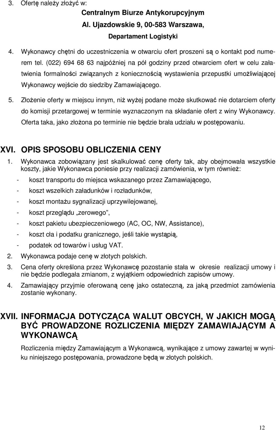 (022) 694 68 63 najpóźniej na pół godziny przed otwarciem ofert w celu załatwienia formalności związanych z koniecznością wystawienia przepustki umożliwiającej Wykonawcy wejście do siedziby