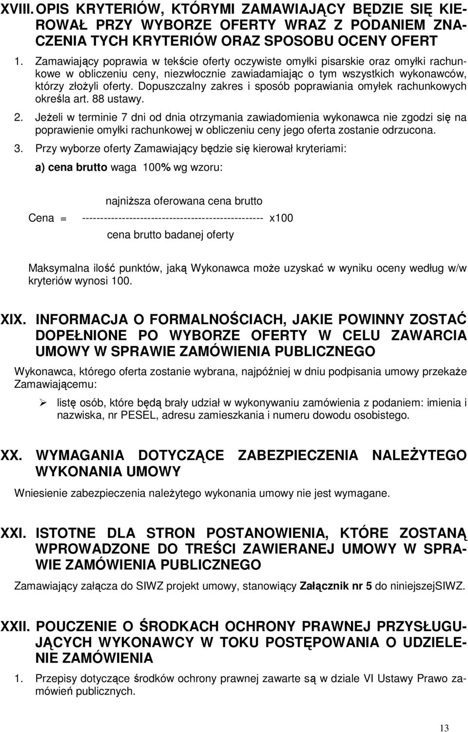 Dopuszczalny zakres i sposób poprawiania omyłek rachunkowych określa art. 88 ustawy. 2.