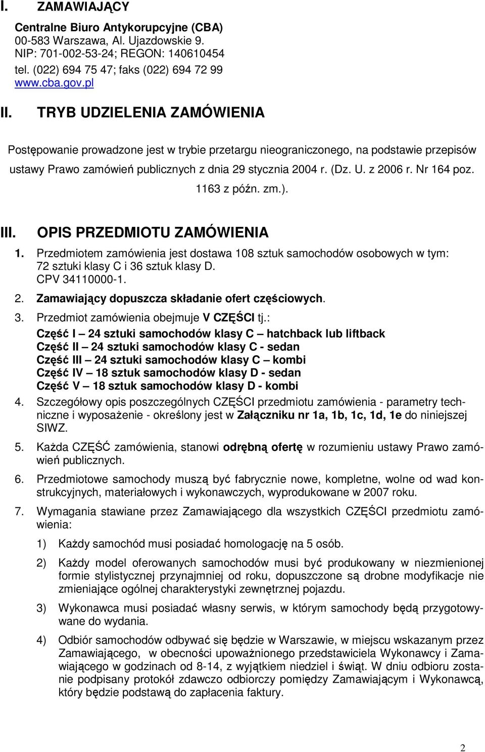 Nr 164 poz. 1163 z późn. zm.). III. OPIS PRZEDMIOTU ZAMÓWIENIA 1. Przedmiotem zamówienia jest dostawa 108 sztuk samochodów osobowych w tym: 72 sztuki klasy C i 36 sztuk klasy D. CPV 34110000-1. 2.