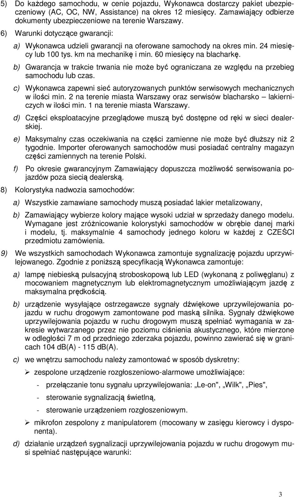 b) Gwarancja w trakcie trwania nie może być ograniczana ze względu na przebieg samochodu lub czas. c) Wykonawca zapewni sieć autoryzowanych punktów serwisowych mechanicznych w ilości min.