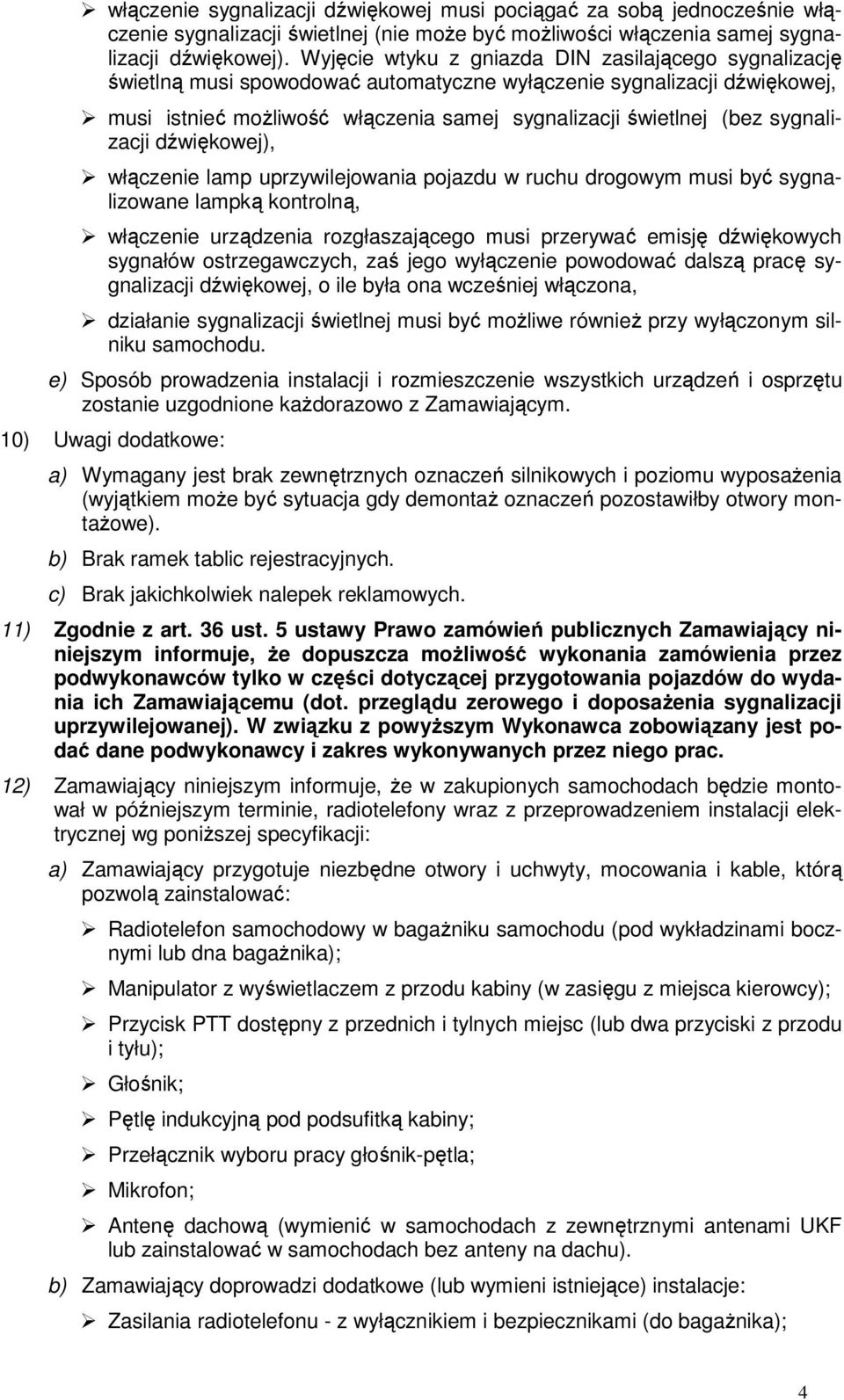 sygnalizacji dźwiękowej), włączenie lamp uprzywilejowania pojazdu w ruchu drogowym musi być sygnalizowane lampką kontrolną, włączenie urządzenia rozgłaszającego musi przerywać emisję dźwiękowych