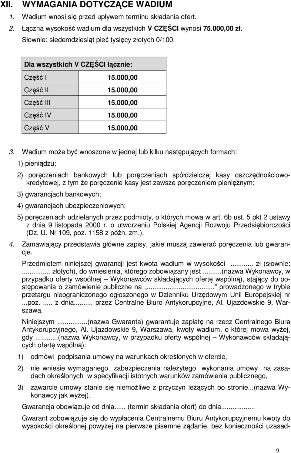 Wadium może być wnoszone w jednej lub kilku następujących formach: 1) pieniądzu; 2) poręczeniach bankowych lub poręczeniach spółdzielczej kasy oszczędnościowokredytowej, z tym że poręczenie kasy jest