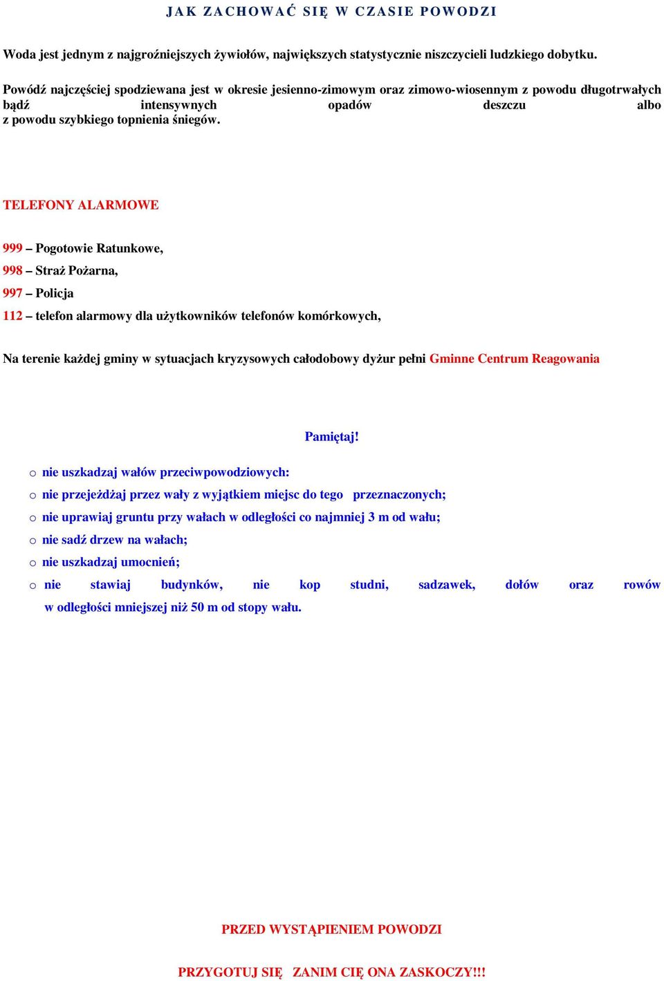 TELEFONY ALARMOWE 999 Pogotowie Ratunkowe, 998 Straż Pożarna, 997 Policja 112 telefon alarmowy dla użytkowników telefonów komórkowych, Na terenie każdej gminy w sytuacjach kryzysowych całodobowy