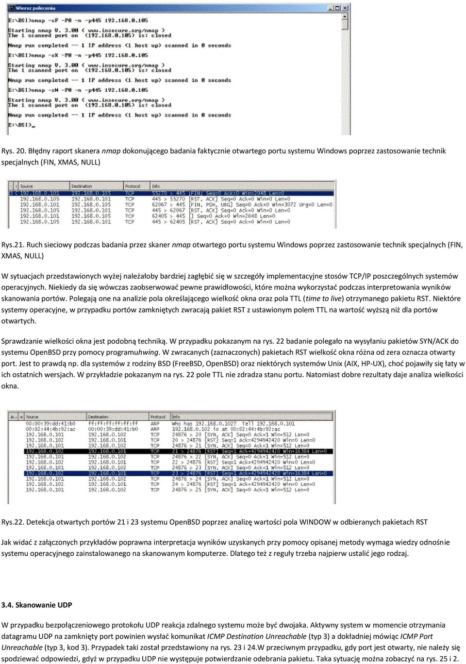 szczegóły implementacyjne stsów TCP/IP pszczególnych systemów peracyjnych. Niekiedy da się wówczas zabserwwad pewne prawidłwści, które mżna wykrzystad pdczas interpretwania wyników skanwania prtów.