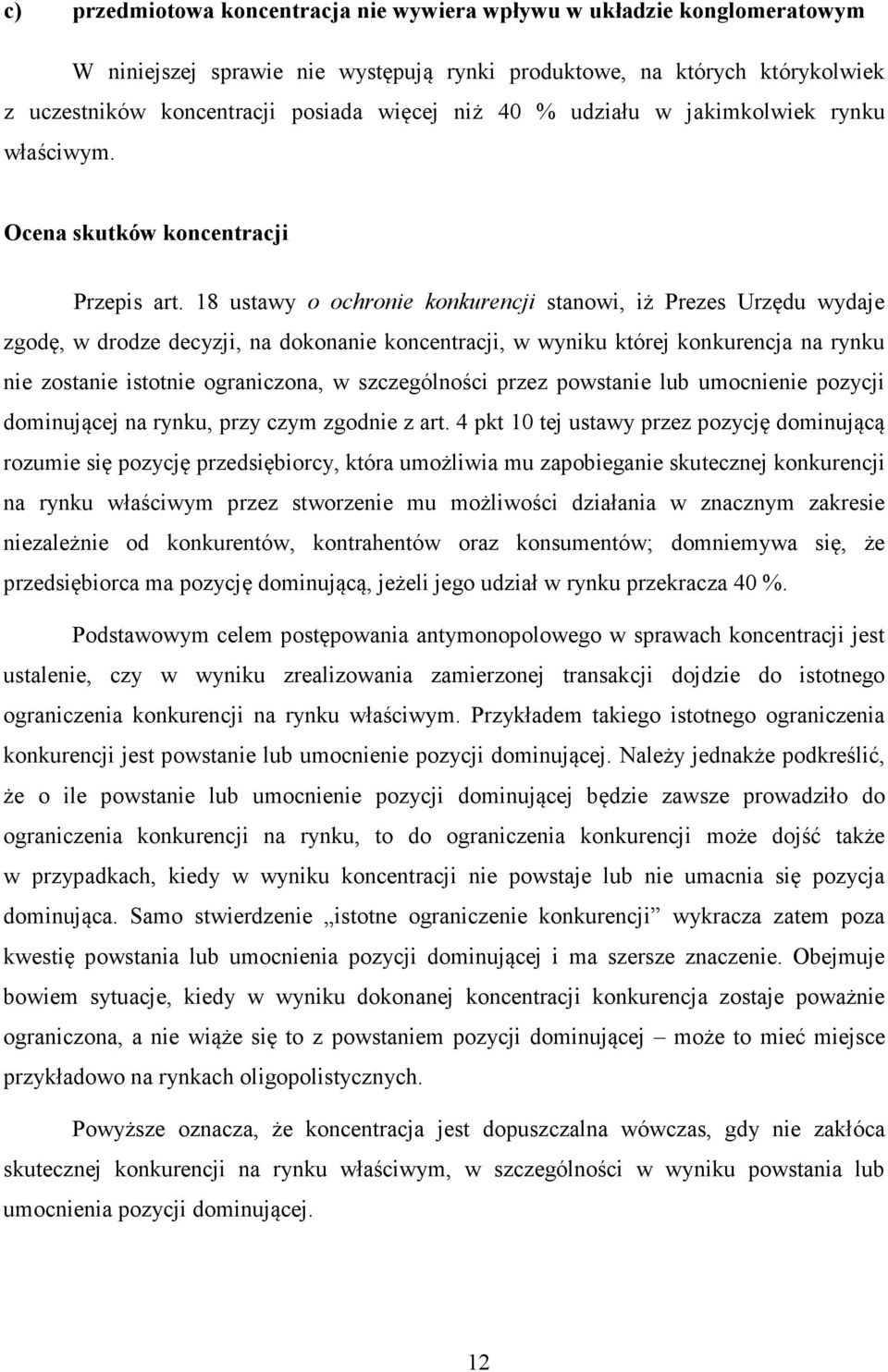 18 ustawy o ochronie konkurencji stanowi, iż Prezes Urzędu wydaje zgodę, w drodze decyzji, na dokonanie koncentracji, w wyniku której konkurencja na rynku nie zostanie istotnie ograniczona, w