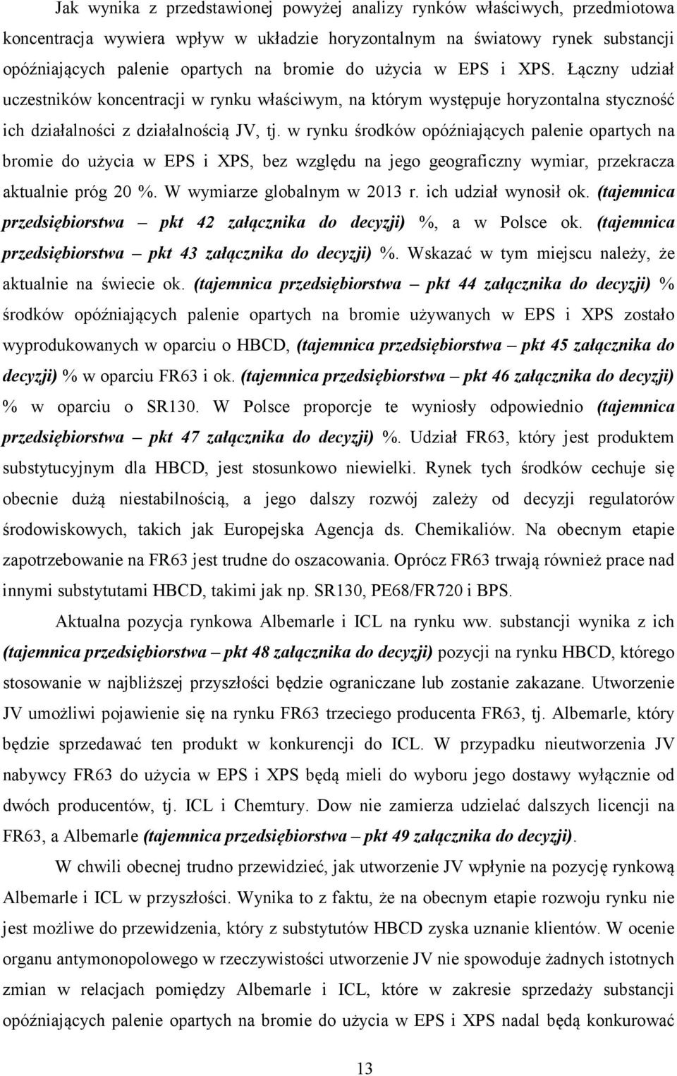 w rynku środków opóźniających palenie opartych na bromie do użycia w EPS i XPS, bez względu na jego geograficzny wymiar, przekracza aktualnie próg 20 %. W wymiarze globalnym w 2013 r.