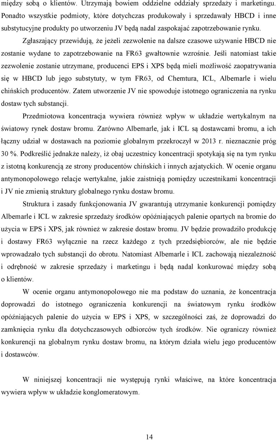 Zgłaszający przewidują, że jeżeli zezwolenie na dalsze czasowe używanie HBCD nie zostanie wydane to zapotrzebowanie na FR63 gwałtownie wzrośnie.