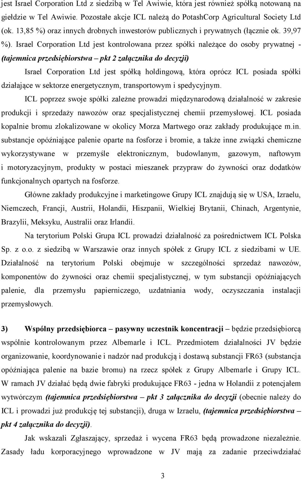 Israel Corporation Ltd jest kontrolowana przez spółki należące do osoby prywatnej - (tajemnica przedsiębiorstwa pkt 2 załącznika do decyzji) Israel Corporation Ltd jest spółką holdingową, która