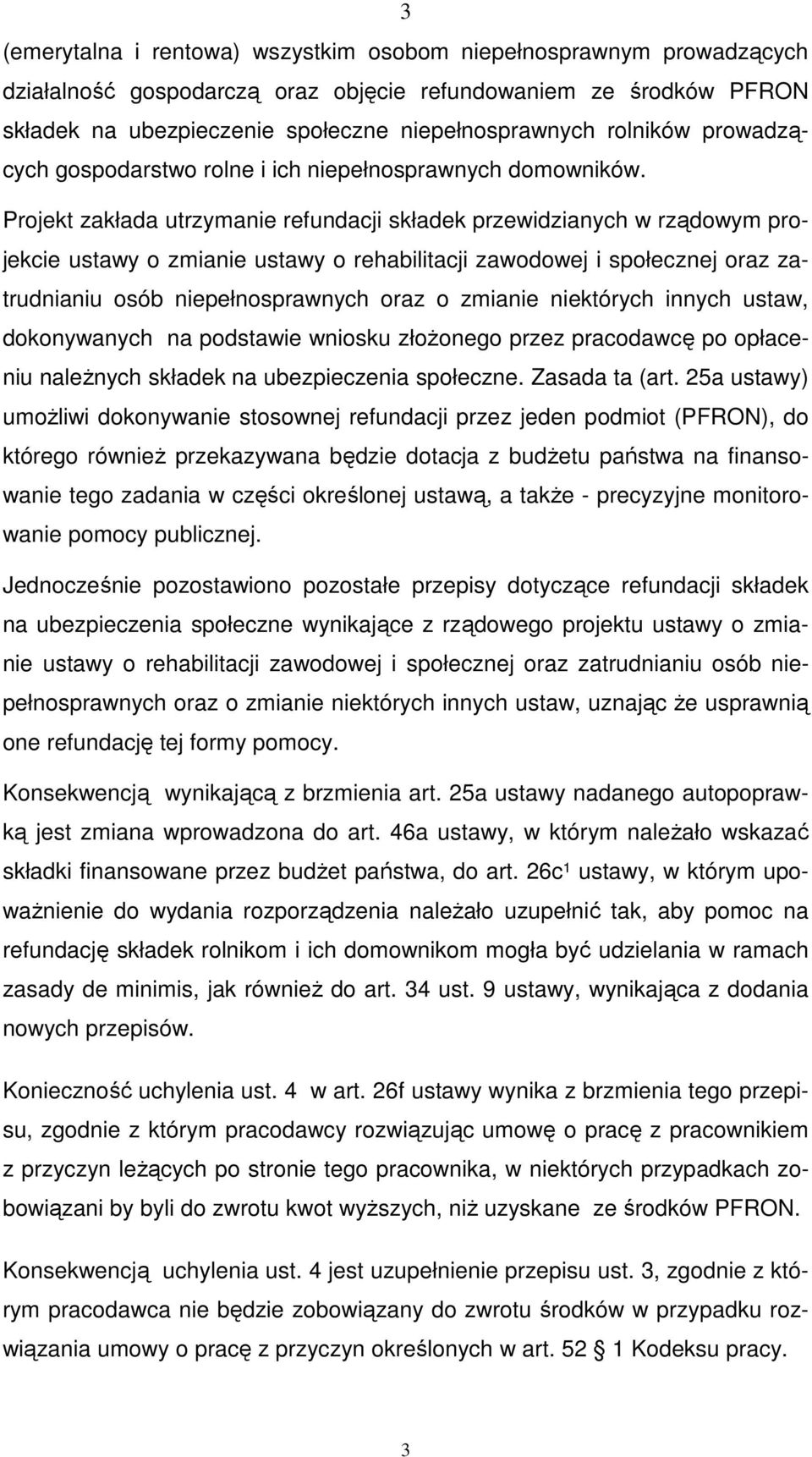 Projekt zakłada utrzymanie refundacji składek przewidzianych w rządowym projekcie ustawy o zmianie ustawy o rehabilitacji zawodowej i społecznej oraz zatrudnianiu osób niepełnosprawnych oraz o