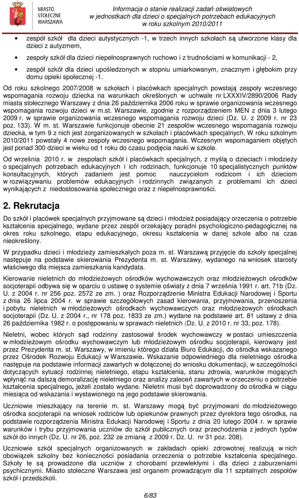 Od roku szkolnego 2007/2008 w szkołach i placówkach specjalnych powstają zespoły wczesnego wspomagania rozwoju dziecka na warunkach określonych w uchwale nr LXXXIV/2890/2006 Rady miasta stołecznego