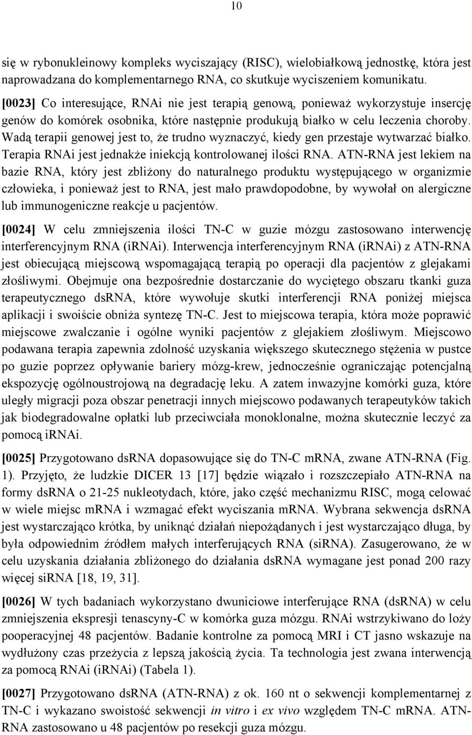 Wadą terapii genowej jest to, że trudno wyznaczyć, kiedy gen przestaje wytwarzać białko. Terapia RNAi jest jednakże iniekcją kontrolowanej ilości RNA.