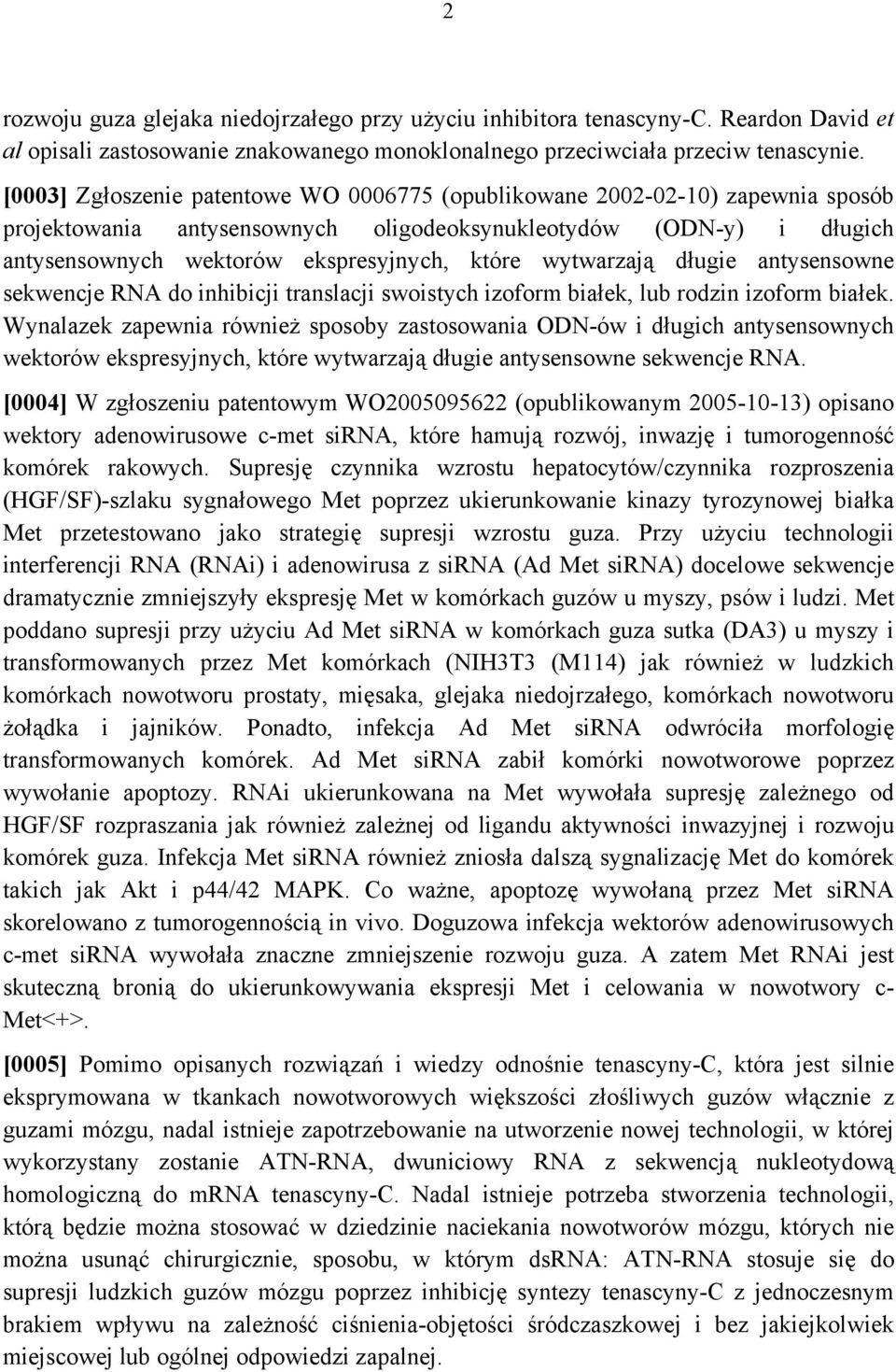 wytwarzają długie antysensowne sekwencje RNA do inhibicji translacji swoistych izoform białek, lub rodzin izoform białek.