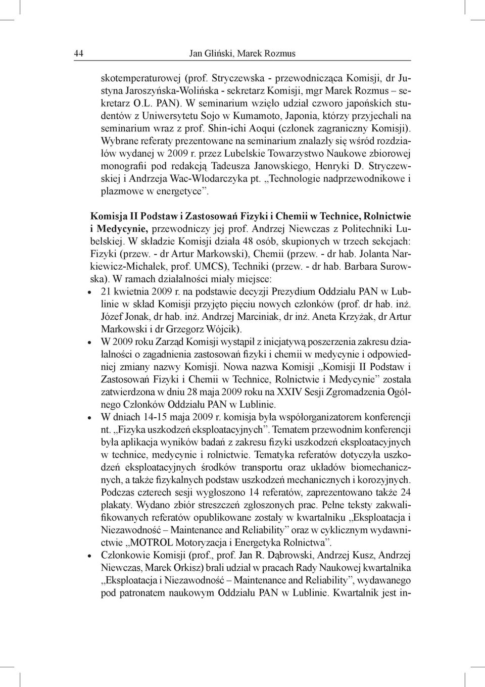 Wybrane referaty prezentowane na seminarium znalazły się wśród rozdziałów wydanej w 2009 r. przez Lubelskie Towarzystwo Naukowe zbiorowej monografii pod redakcją Tadeusza Janowskiego, Henryki D.