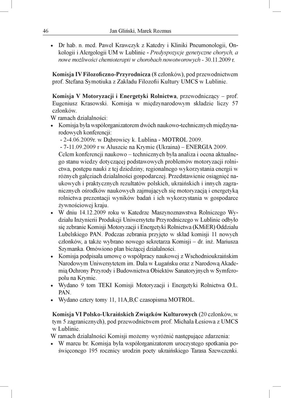 Komisja IV Filozoficzno-Przyrodnicza (8 członków), pod przewodnictwem prof. Stefana Symotiuka z Zakładu Filozofii Kultury UMCS w Lublinie.