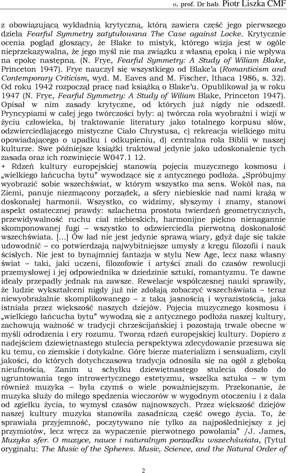 Frye, Fearful Symmetry: A Study of Wiliam Blake, Princeton 1947). Frye nauczył się wszystkiego od Blake a (Romanticism and Contemporary Criticism, wyd. M. Eaves and M. Fischer, Ithaca 1986, s. 32).