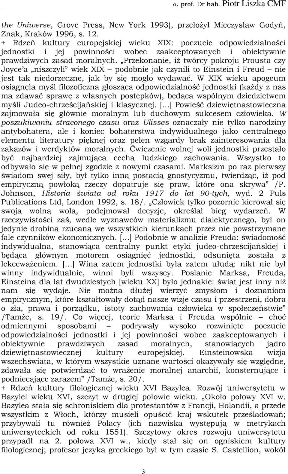 Przekonanie, iż twórcy pokroju Prousta czy Joyce a niszczyli wiek XIX podobnie jak czynili to Einstein i Freud nie jest tak niedorzeczne, jak by się mogło wydawać.