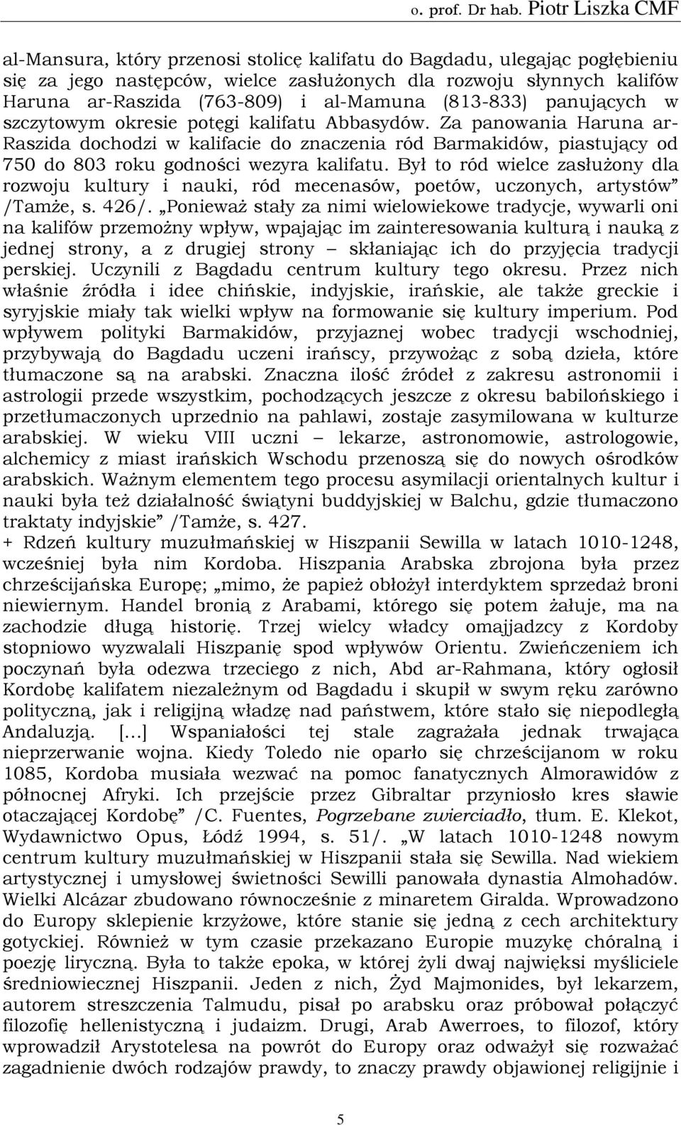 Był to ród wielce zasłużony dla rozwoju kultury i nauki, ród mecenasów, poetów, uczonych, artystów /Tamże, s. 426/.