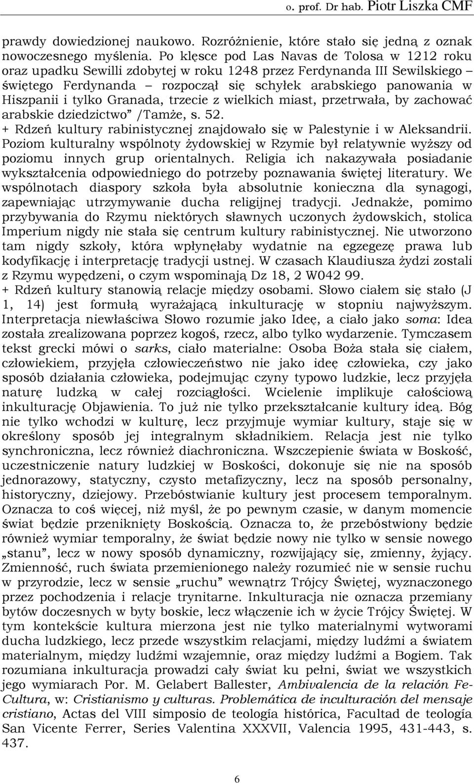 tylko Granada, trzecie z wielkich miast, przetrwała, by zachować arabskie dziedzictwo /Tamże, s. 52. + Rdzeń kultury rabinistycznej znajdowało się w Palestynie i w Aleksandrii.