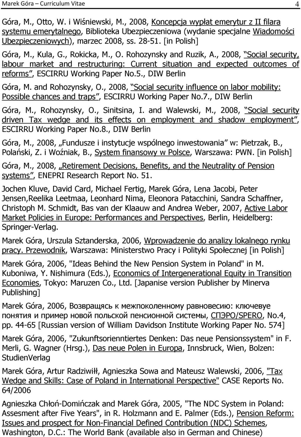 , Rokicka, M., O. Rohozynsky and Ruzik, A., 2008, Social security, labour market and restructuring: Current situation and expected outcomes of reforms, ESCIRRU Working Paper No.5., DIW Berlin Góra, M.