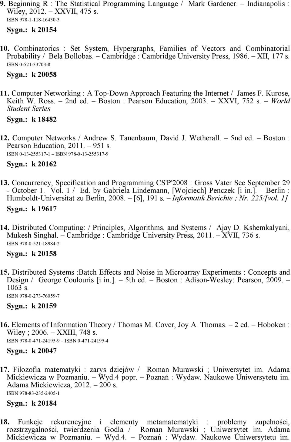 : k 20058 11. Computer Networking : A Top-Down Approach Featuring the Internet / James F. Kurose, Keith W. Ross. 2nd ed. Boston : Pearson Education, 2003. XXVI, 752 s. World Student Series Sygn.