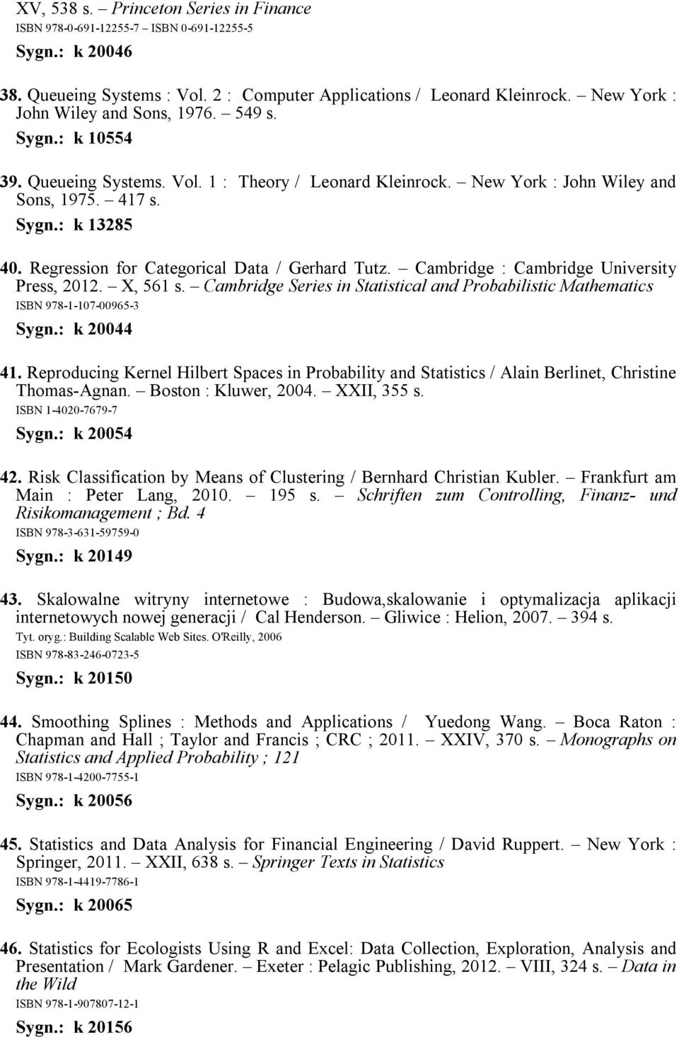 Regression for Categorical Data / Gerhard Tutz. Cambridge : Cambridge University Press, 2012. X, 561 s. Cambridge Series in Statistical and Probabilistic Mathematics ISBN 978-1-107-00965-3 Sygn.