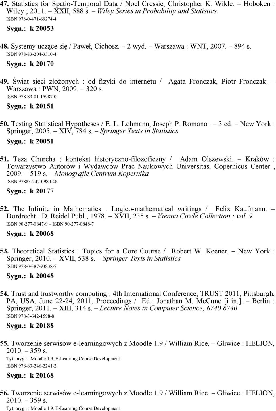 Warszawa : PWN, 2009. 320 s. ISBN 978-83-01-15987-0 Sygn.: k 20151 50. Testing Statistical Hypotheses / E. L. Lehmann, Joseph P. Romano. 3 ed. New York : Springer, 2005. XIV, 784 s.