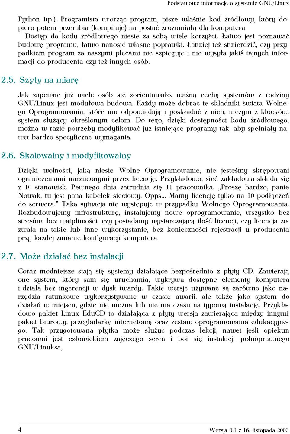 Łatwiej też stwierdzić, czy przypadkiem program za naszymi plecami nie szpieguje i nie wysyła jakiś tajnych informacji do producenta czy też innych osób. 2.5.