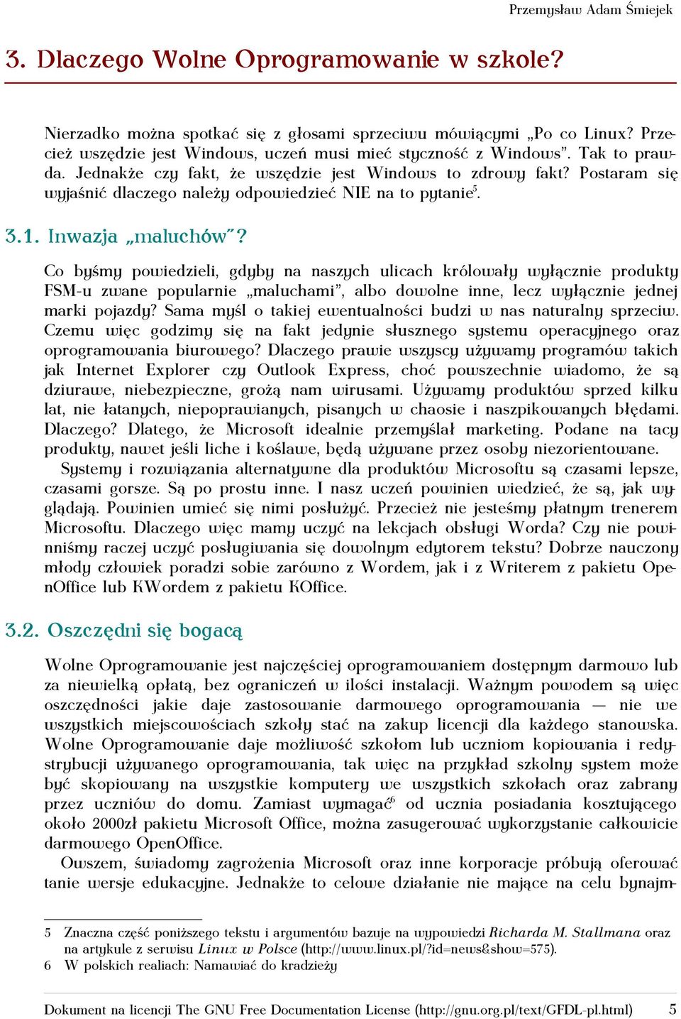 Co byśmy powiedzieli, gdyby na naszych ulicach królowały wyłącznie produkty FSM-u zwane popularnie maluchami, albo dowolne inne, lecz wyłącznie jednej marki pojazdy?