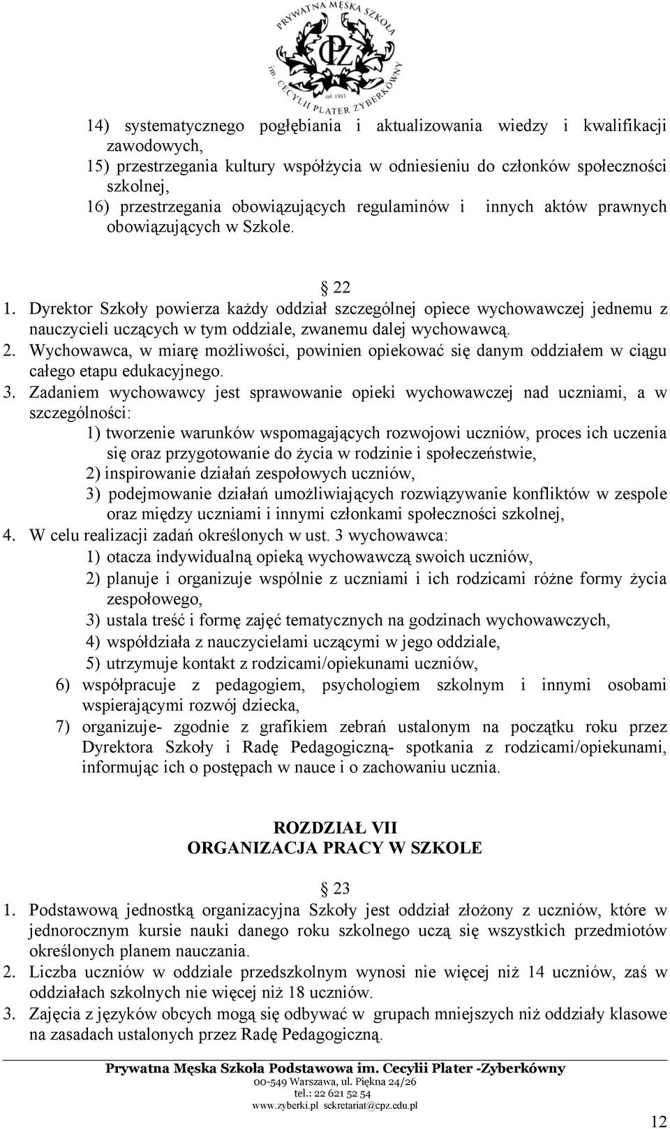 Dyrektor Szkoły powierza każdy oddział szczególnej opiece wychowawczej jednemu z nauczycieli uczących w tym oddziale, zwanemu dalej wychowawcą. 2.